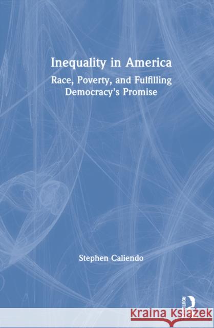 Inequality in America: Race, Poverty, and Fulfilling Democracy's Promise Stephen M. Caliendo 9780367488345