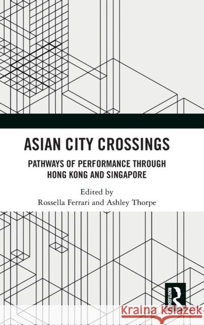 Asian City Crossings: Pathways of Performance through Hong Kong and Singapore Rossella Ferrari Ashley Thorpe  9780367488413