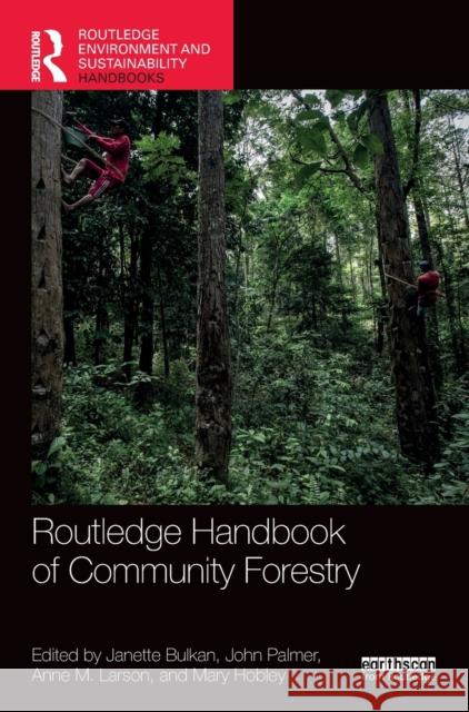 Routledge Handbook of Community Forestry Janette Bulkan John Palmer Anne M. Larson 9780367488697 Routledge