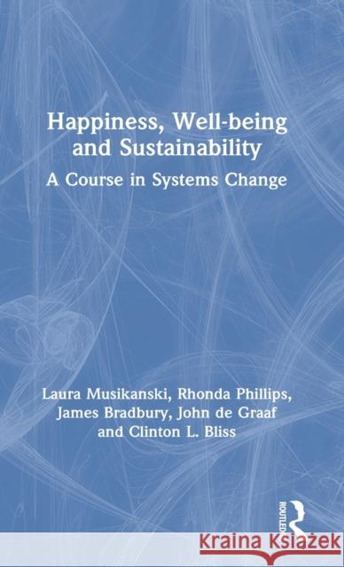 Happiness, Well-being and Sustainability: A Course in Systems Change Musikanski, Laura 9780367488727 Routledge