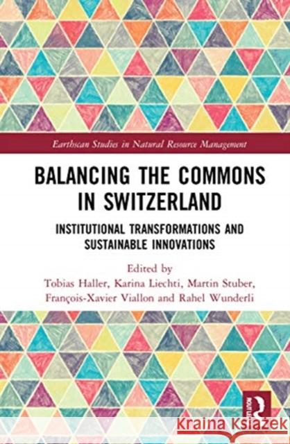 Balancing the Commons in Switzerland: Institutional Transformations and Sustainable Innovations Tobias Haller Karina Liechti Martin Stuber 9780367488734 Routledge