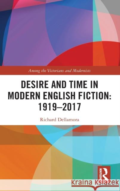 Desire and Time in Modern English Fiction: 1919-2017 Richard Dellamora   9780367488765