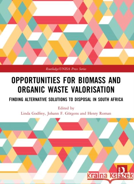 Opportunities for Biomass and Organic Waste Valorisation: Finding Alternative Solutions to Disposal in South Africa Linda Godfrey Johann F. G 9780367488857 Routledge