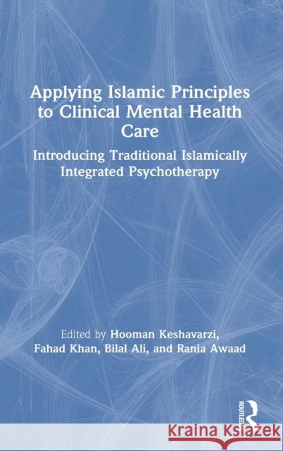 Applying Islamic Principles to Clinical Mental Health Care: Introducing Traditional Islamically Integrated Psychotherapy Hooman Keshavarzi Mohammad Fahad Khan Rania Awaad 9780367488871 Routledge