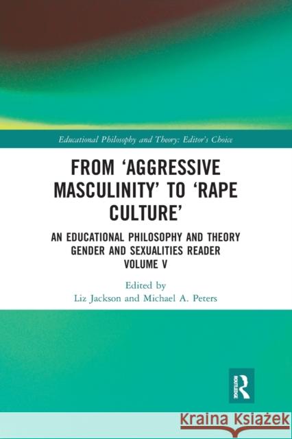 From 'Aggressive Masculinity' to 'Rape Culture': An Educational Philosophy and Theory Gender and Sexualities Reader, Volume V Jackson, Liz 9780367488949 Routledge
