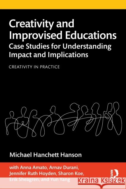 Creativity and Improvised Educations: Case Studies for Understanding Impact and Implications Michael Hanchett Hanson 9780367488970