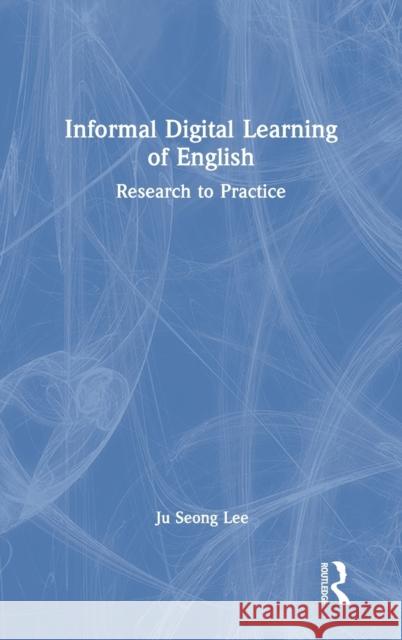 Informal Digital Learning of English: Research to Practice Ju Seong Lee 9780367489083 Routledge