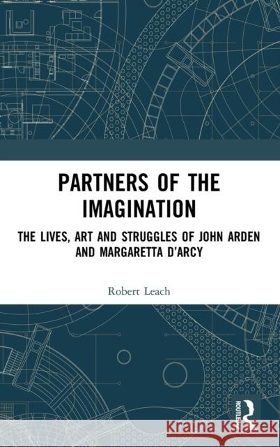 Partners of the Imagination: The Lives, Art and Struggles of John Arden and Margaretta d'Arcy Robert Leach 9780367489144 Routledge