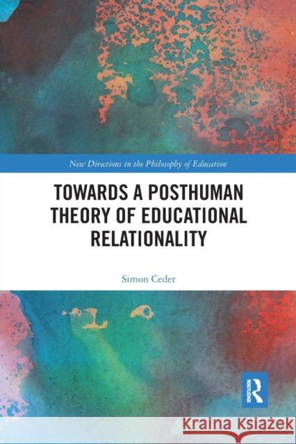 Towards a Posthuman Theory of Educational Relationality Simon Ceder 9780367489151 Routledge