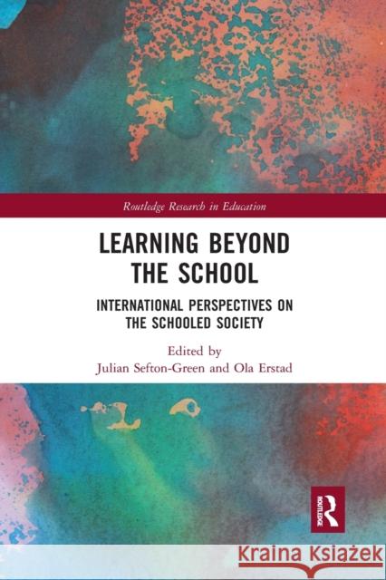 Learning Beyond the School: International Perspectives on the Schooled Society Julian Sefton-Green Ola Erstad 9780367489212