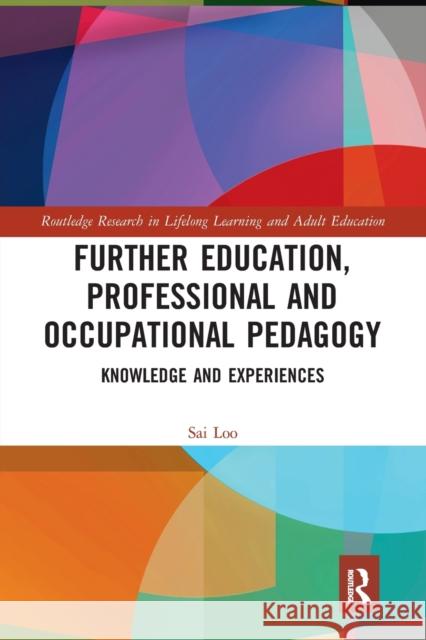 Further Education, Professional and Occupational Pedagogy: Knowledge and Experiences Sai Loo 9780367489359 Routledge
