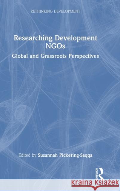 Researching Development NGOs: Global and Grassroots Perspectives Susannah Pickering-Saqqa 9780367489465 Routledge