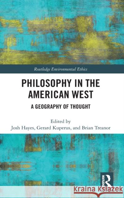 Philosophy in the American West: A Geography of Thought Josh Hayes Gerard Kuperus Brian Treanor 9780367489502