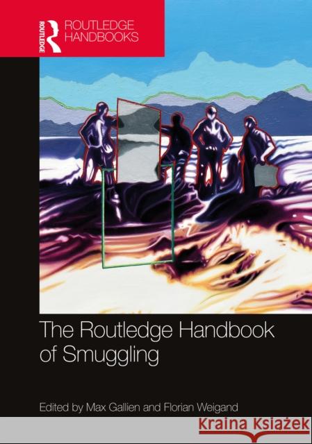 The Routledge Handbook of Smuggling Max Gallien Florian Weigand 9780367489533