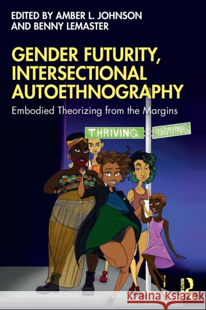 Gender Futurity, Intersectional Autoethnography: Embodied Theorizing from the Margins Amber L. Johnson Benny LeMaster 9780367489601 Routledge