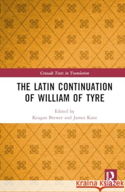 The Latin Continuation of William of Tyre James H. Kane Keagan J. Brewer 9780367489656 Routledge