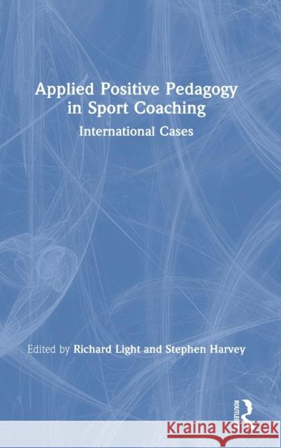 Applied Positive Pedagogy in Sport Coaching: International Cases Richard Light Stephen Harvey 9780367489816 Routledge