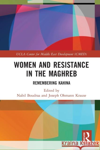 Women and Resistance in the Maghreb: Remembering Kahina Nabil Boudraa Joseph Ohmann Krause 9780367490089 Routledge