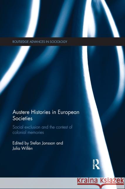 Austere Histories in European Societies: Social Exclusion and the Contest of Colonial Memories Stefan Jonsson Julia Willen 9780367490164
