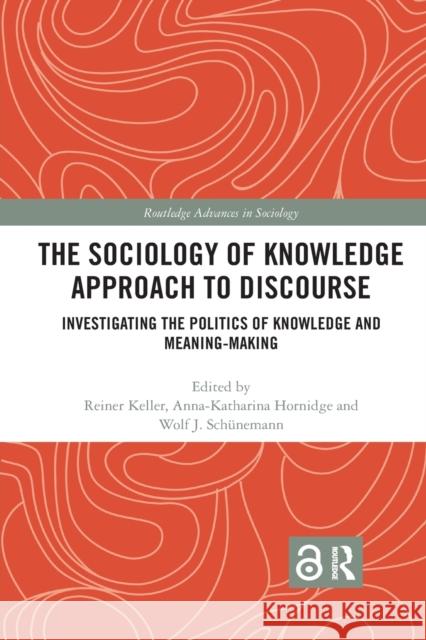 The Sociology of Knowledge Approach to Discourse: Investigating the Politics of Knowledge and Meaning-Making. Reiner Keller Anna-Katharina Hornidge Wolf J. Schunemann 9780367490195