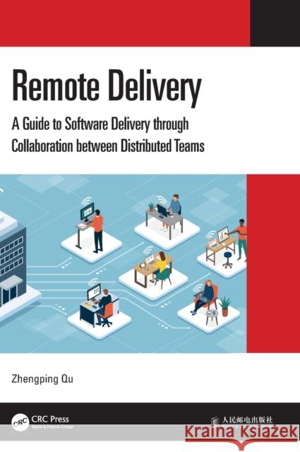 Remote Delivery: A Guide to Software Delivery Through Collaboration Between Distributed Teams Zhengping Qu 9780367490508