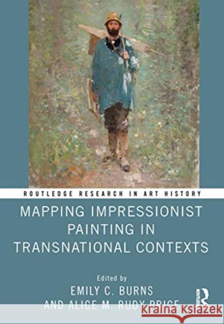 Mapping Impressionist Painting in Transnational Contexts Emily C. Burns Alice M. Rudy Price 9780367490522 Routledge