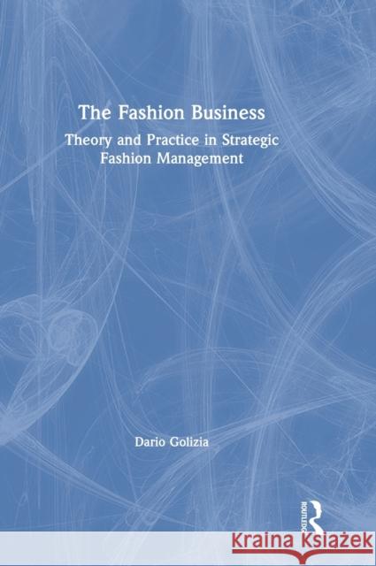 The Fashion Business: Theory and Practice in Strategic Fashion Management Dario Golizia 9780367490539 Routledge