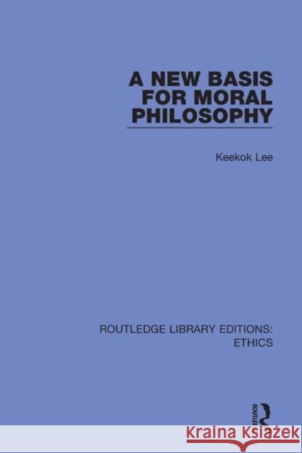 A New Basis for Moral Philosophy Keekok Lee 9780367490607 Routledge