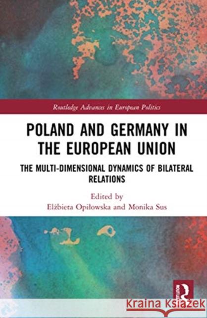 Poland and Germany in the European Union: The Multidimensional Dynamics of Bilateral Relations Opilowska, Elżbieta 9780367490799 Routledge