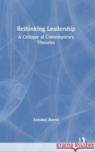 Rethinking Leadership: A Critique of Contemporary Theories Annabel Beerel 9780367490874 Routledge