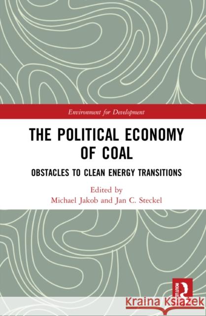 The Political Economy of Coal: Obstacles to Clean Energy Transitions Jakob, Michael 9780367491024