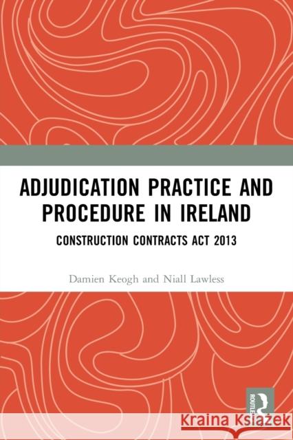 Adjudication Practice and Procedure in Ireland: Construction Contracts ACT 2013  9780367491147 Routledge