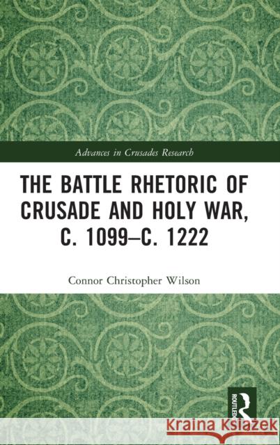 The Battle Rhetoric of Crusade and Holy War, c. 1099-c. 1222 Connor Christopher Wilson 9780367491185 Taylor & Francis Ltd