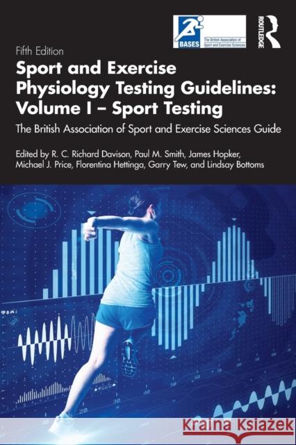 Sport and Exercise Physiology Testing Guidelines: Volume I - Sport Testing: The British Association of Sport and Exercise Sciences Guide Richard Davison Paul M. Smith James Hopker 9780367491338 Taylor & Francis Ltd