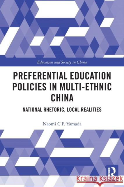 Preferential Education Policies in Multi-ethnic China: National Rhetoric, Local Realities Yamada, Naomi C. F. 9780367491406