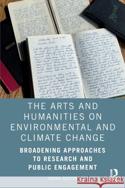 The Arts and Humanities on Environmental and Climate Change: Broadening Approaches to Research and Public Engagement Sutton, Sarah 9780367491451 Taylor & Francis Ltd