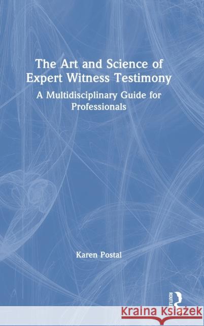 The Art and Science of Expert Witness Testimony: A Multidisciplinary Guide for Professionals Postal, Karen 9780367491611 Routledge