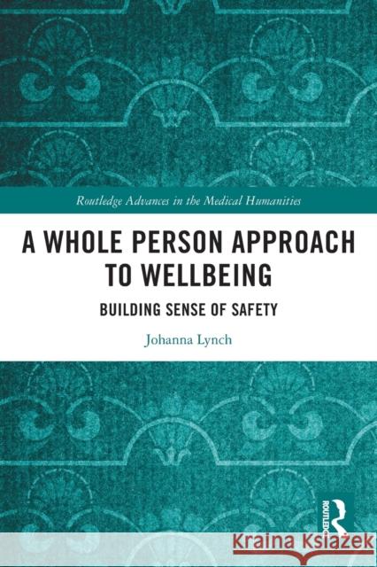 A Whole Person Approach to Wellbeing: Building Sense of Safety Lynch, Johanna 9780367491628 Taylor & Francis Ltd
