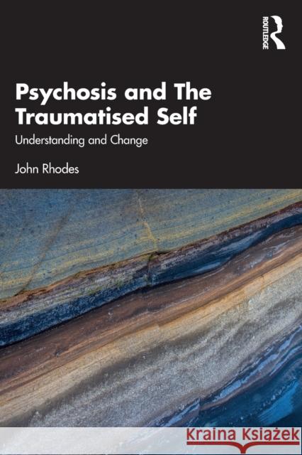 Psychosis and The Traumatised Self John (Central and North West London NHS Foundation Trust, UK) Rhodes 9780367491796 