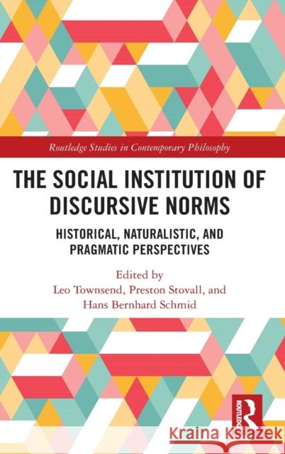 The Social Institution of Discursive Norms: Historical, Naturalistic, and Pragmatic Perspectives Leo Townsend Preston Stovall Hans Bernhard Schmid 9780367492083 Routledge