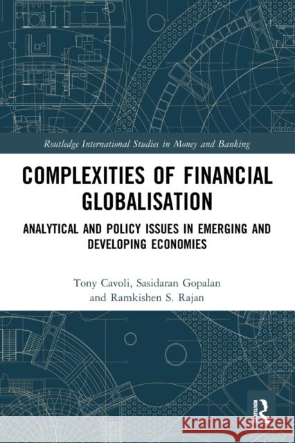 Complexities of Financial Globalisation: Analytical and Policy Issues in Emerging and Developing Economies Tony Cavoli Sasidaran Gopalan Ramkishen S. Rajan 9780367492175