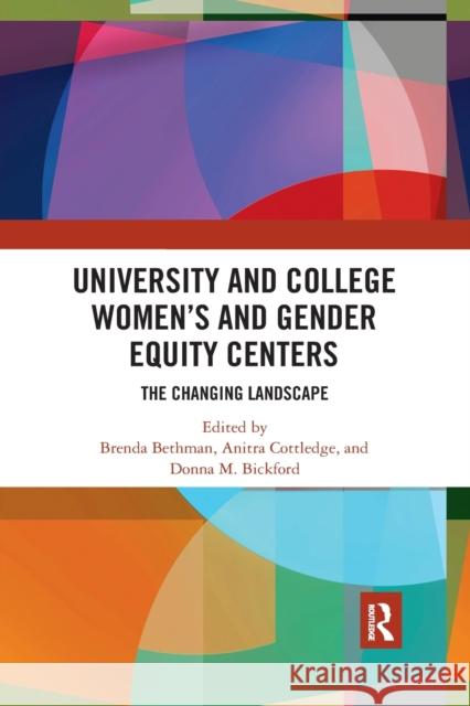 University and College Women's and Gender Equity Centers: The Changing Landscape Brenda Bethman Anitra Cottledge Donna M. Bickford 9780367492410