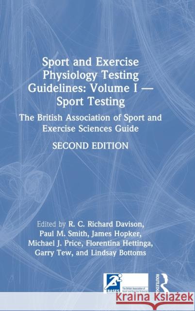 Sport and Exercise Physiology Testing Guidelines: Volume I - Sport Testing: The British Association of Sport and Exercise Sciences Guide Richard Davison Paul M. Smith James Hopker 9780367492465 Routledge