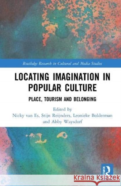 Locating Imagination in Popular Culture: Place, Tourism and Belonging Nicky Van Es Stijn Reijnders Leonieke Bolderman 9780367492625