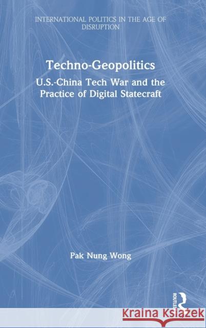 Techno-Geopolitics: US-China Tech War and the Practice of Digital Statecraft Nung Wong, Pak 9780367492687 Routledge Chapman & Hall