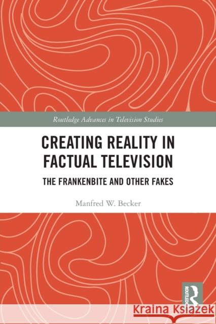 Creating Reality in Factual Television: The Frankenbite and Other Fakes Becker, Manfred W. 9780367492717 Taylor & Francis Ltd