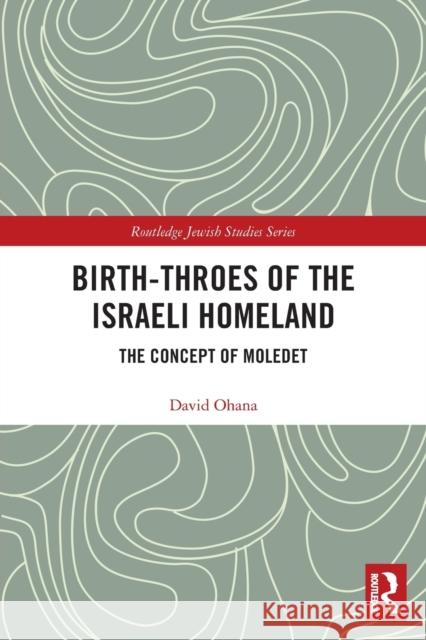 Birth-Throes of the Israeli Homeland: The Concept of Moledet David Ohana 9780367492724 Routledge