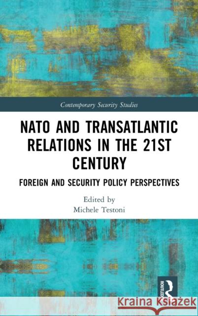 NATO and Transatlantic Relations in the 21st Century: Foreign and Security Policy Perspectives Michele Testoni 9780367492779 Routledge