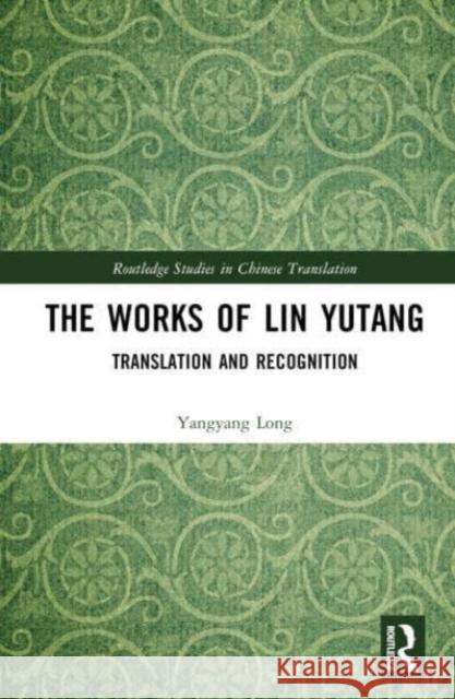 The Works of Lin Yutang: Translation and Recognition Yangyang Long 9780367492809 Taylor & Francis Ltd