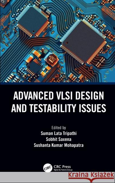Advanced VLSI Design and Testability Issues Suman Lata Tripathi Sobhit Saxena Sushanta Kumar Mahapatra 9780367492823
